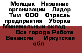 Мойщик › Название организации ­ Лидер Тим, ООО › Отрасль предприятия ­ Уборка › Минимальный оклад ­ 15 300 - Все города Работа » Вакансии   . Иркутская обл.